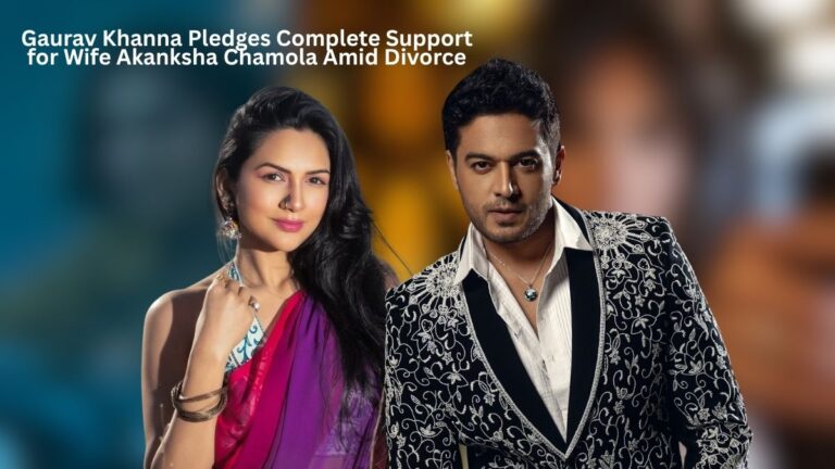 Gaurav Khanna pledges support for Akanksha Chamola amid divorce