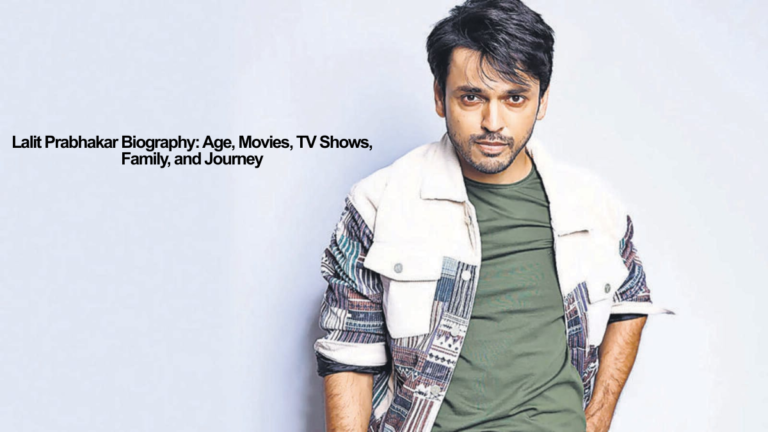 Lalit Prabhakar Biography: Age, Movies, TV Shows, Family, and Journey